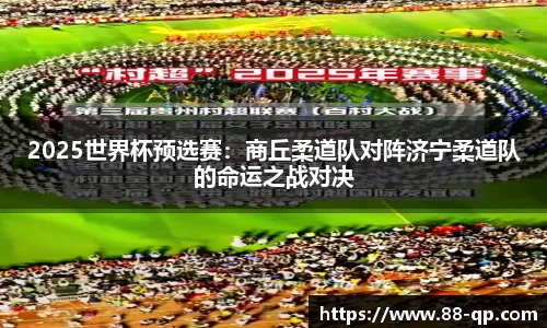 2025世界杯预选赛：商丘柔道队对阵济宁柔道队的命运之战对决