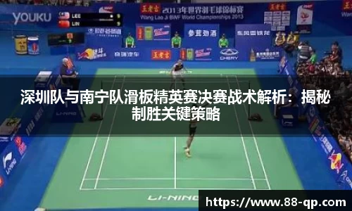 深圳队与南宁队滑板精英赛决赛战术解析：揭秘制胜关键策略
