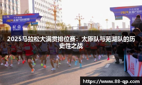 2025马拉松大满贯排位赛：太原队与芜湖队的历史性之战