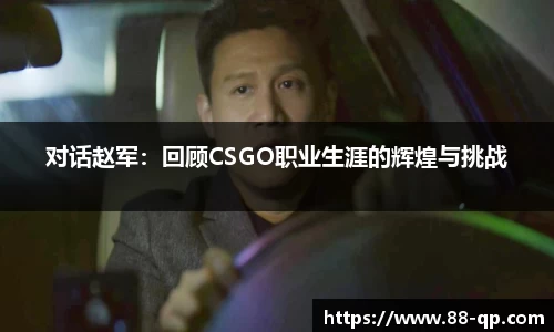 对话赵军：回顾CSGO职业生涯的辉煌与挑战